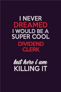 I Never Dreamed I Would Be A Super cool Dividend Clerk But Here I Am Killing It: Career journal, notebook and writing journal for encouraging men, women and kids. A framework for building your career.