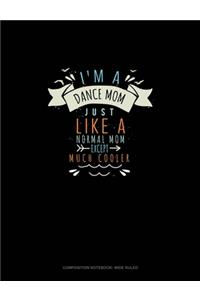 I'm A Dance Mom Just Like A Normal Mom Except Much Cooler
