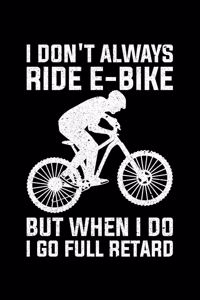 I Don't Always Ride E-Bike But When I Do I Go Full Retard