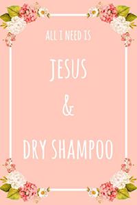 All I Need Is Jesus And Dry Shampoo: 6x9" Dot Bullet Floral Notebook/Journal Funny Gift Idea