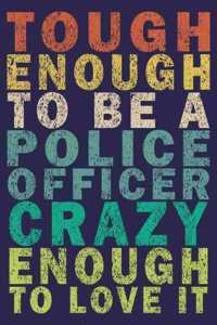 Tough Enough to Be a Police Officer Crazy Enough to Love It