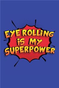 Eye Rolling Is My Superpower