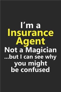 I'm a Insurance Agent Not A Magician But I Can See Why You Might Be Confused