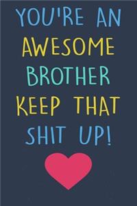 You're An Awesome Brother Keep That Shit Up!