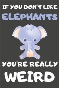 If You Don't Like Elephants You're Really Weird