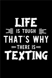 Life Is Tough That's Why There Is Texting