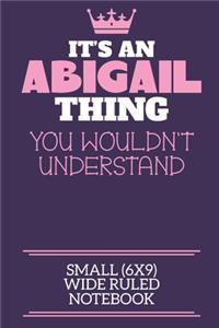It's An Abigail Thing You Wouldn't Understand Small (6x9) Wide Ruled Notebook