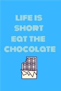 Life is short eat the chocolate