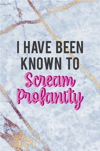 I Have Been Known To Scream Profanity