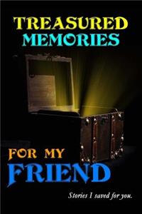 Treasured Memories for My Friend