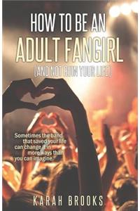 How To Be An Adult Fangirl (And Not Ruin Your Life)