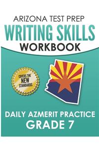 ARIZONA TEST PREP Writing Skills Workbook Daily AzMERIT Practice Grade 7: Preparation for the AzMERIT ELA Tests