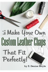 How to Make Your Own Custom Leather Chaps that Fit Perfectly: Illustrated Step-By-Step Guide