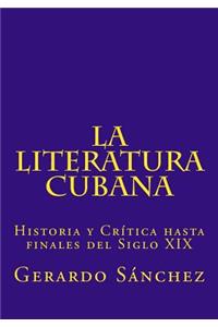 La Literatura Cubana: Historia Y Critica Hasta Finales del Siglo XIX