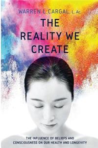 The Reality We Create: The Influence of Beliefs and Consciousness on Our Health and Longevity