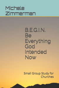 BEGIN Be Everything God Intended Now