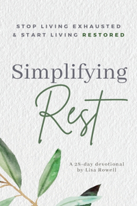 Simplifying Rest: Stop Living Exhausted and Start Living Restored