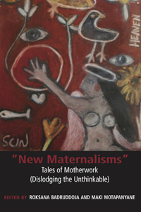 New Maternalisms: Tales of Motherwork (Dislodging the Unthinkable)