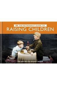 The Retronaut Guide to Raising Children: The Past Like You Wouldn't Believe