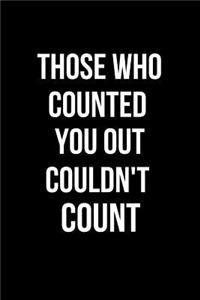 Those Who Counted You Out Couldn't Count