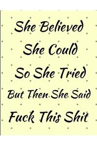 She Believed She Could So She Tried But Then She Said Fuck This Shit Journal Notebook