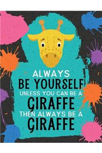 Always Be Yourself Unless You Can Be a Giraffe Then Always Be a Giraffe