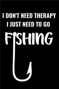 I Don't Need Therapy, I Just Need to Go Fishing: A 6 X 9 Inch Matte Softcover Paperback Notebook Journal with 120 Blank Lined Pages