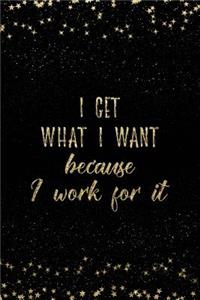 I Get What I Want Because I Work for It
