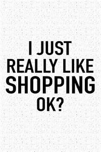 I Just Really Like Shopping Ok?