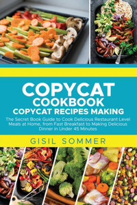 Copycat Cookbook Copycat Recipes Making: The Secret Book Guide to Cook Delicious Restaurant Level Meals at Home, from Fast Breakfast to Making Delicious Dinner in Under 45 Minutes