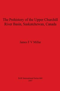 The Prehistory of the Upper Churchill River Basin Saskatchewan Canada