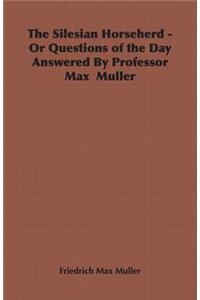 The Silesian Horseherd - Or Questions of the Day Answered by Professor Max Muller