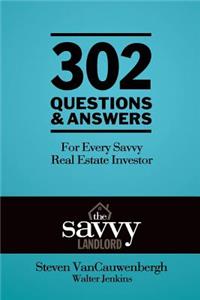 302 Questions & Answers For Every Savvy Real Estate Investor