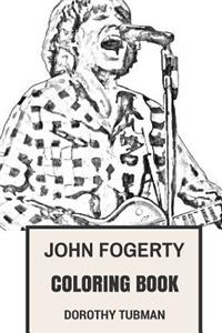 John Fogerty Coloring Book: Creedence Clearwater Revival Frontman and Legendary Rock Vocalist Great John Fogery Inspired Adult Coloring Book