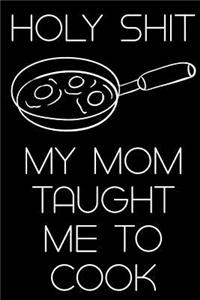 Holy Shit My Mom Taught Me to Cook: - Blank Cookbook; Recipe Journal: Blank Cookbook to Write in