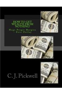 How To Get Wealth From Nothing!