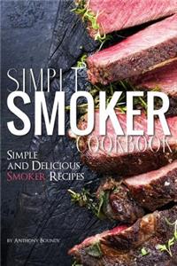 Simple Smoker Cookbook: Simple and Delicious Smoker Recipes