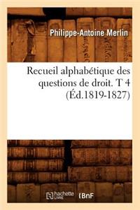 Recueil Alphabétique Des Questions de Droit. T 4 (Éd.1819-1827)