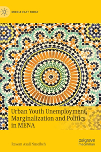 Urban Youth Unemployment, Marginalization and Politics in Mena