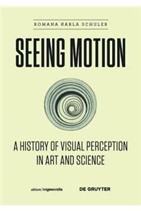 Seeing Motion: A History of Visual Perception in Art and Science