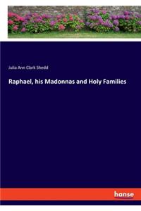 Raphael, his Madonnas and Holy Families