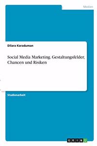 Social Media Marketing. Gestaltungsfelder, Chancen und Risiken