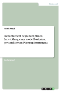 Sachunterricht begründet planen. Entwicklung eines modellbasierten, personalisierten Planungsinstruments