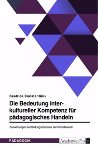 Bedeutung interkultureller Kompetenz für pädagogisches Handeln. Auswirkungen auf Bildungsprozesse im Primarbereich