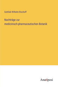 Nachträge zur medicinisch-pharmaceutischen Botanik