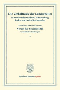 Die Verhaltnisse Der Landarbeiter in Nordwestdeutschland, Wurttemberg, Baden Und in Den Reichslanden