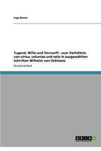 Tugend, Wille und Vernunft - zum Verhältnis von virtus, voluntas und ratio in ausgewählten Schriften Wilhelm von Ockhams