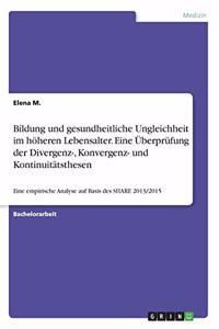 Bildung und gesundheitliche Ungleichheit im höheren Lebensalter. Eine Überprüfung der Divergenz-, Konvergenz- und Kontinuitätsthesen