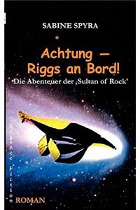 Achtung - Riggs an Bord!