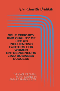 Self Efficacy and Quality of Life as Influencing Factors for Women Entrepreneurs and Business Success